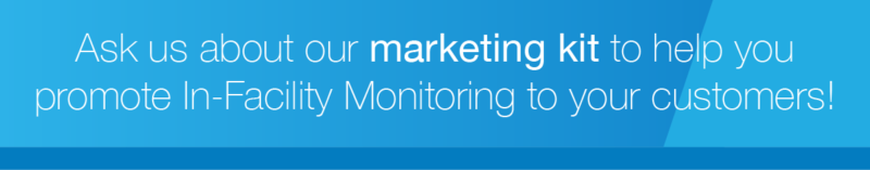 ask us about our marketing kit to help you promot In-Facility Monitoring to your customers
