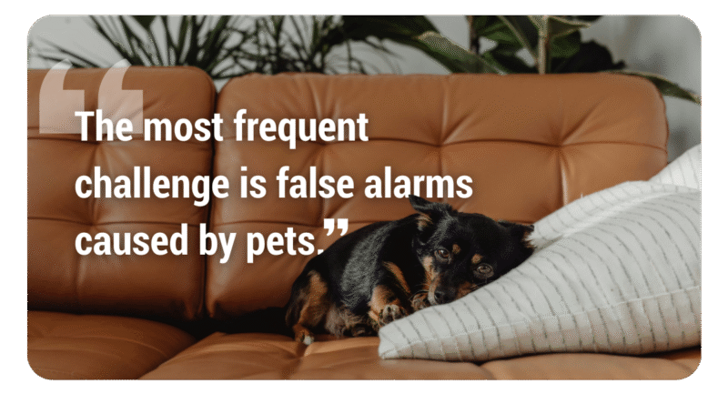 The Most Frequent Challenge Is False Alarms Caused By Pets.